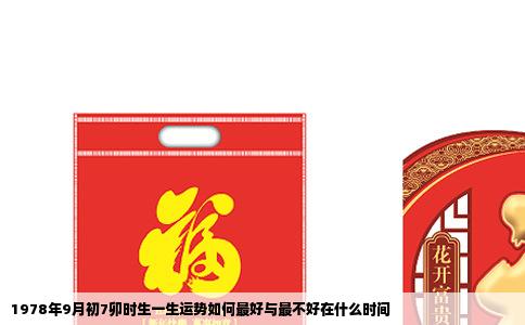 1978年9月初7卯时生一生运势如何最好与最不好在什么时间