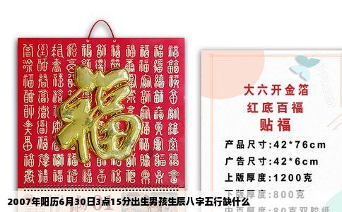 2007年阳历6月30日3点15分出生男孩生辰八字五行缺什么