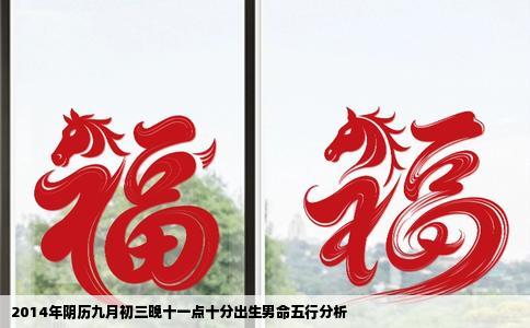 2014年阴历九月初三晚十一点十分出生男命五行分析