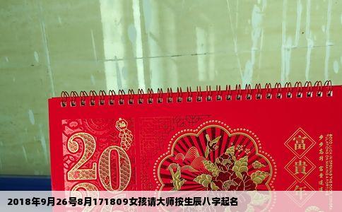 2018年9月26号8月171809女孩请大师按生辰八字起名