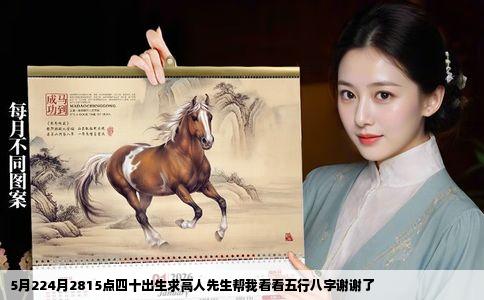 5月224月2815点四十出生求高人先生帮我看看五行八字谢谢了