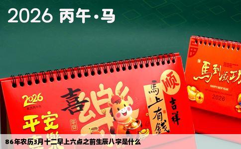 86年农历3月十二早上六点之前生辰八字是什么