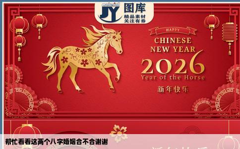 帮忙看看这两个八字婚姻合不合谢谢