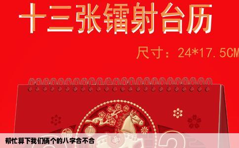 帮忙算下我们俩个的八字合不合