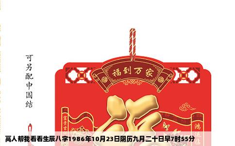高人帮我看看生辰八字1986年10月23日阴历九月二十日早7时55分