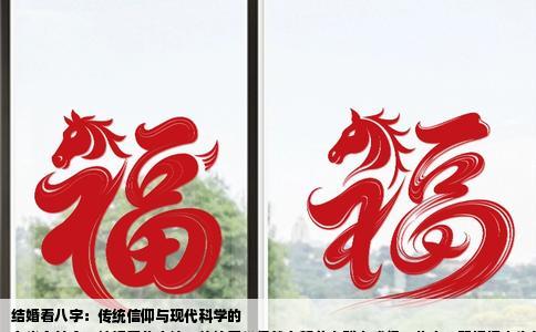 结婚看八字：传统信仰与现代科学的
在当今社会，结婚看八字这一传统习俗仍然在部分人群中盛行。八字，即根据出生年、月、日、时推算出的命理格局，被一些人视为决定婚姻吉凶的重要因素。这一做法是否可信，是否具有科学依据，一直是人们热议的话题。本文将从多个角度对这一问题进行深入探讨。