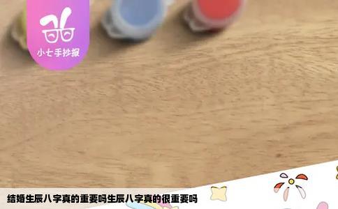 结婚生辰八字真的重要吗生辰八字真的很重要吗