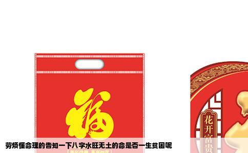 劳烦懂命理的告知一下八字水旺无土的命是否一生贫困呢