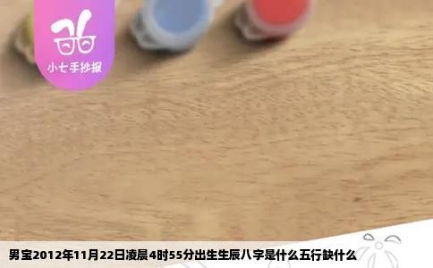 男宝2012年11月22日凌晨4时55分出生生辰八字是什么五行缺什么