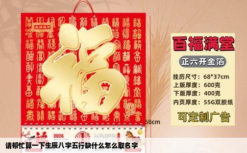 请帮忙算一下生辰八字五行缺什么怎么取名字