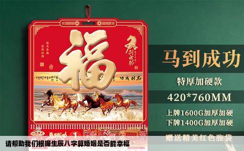 请帮助我们根据生辰八字算婚姻是否能幸福