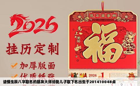 请懂生辰八字取名的朋友大师给我儿子取下名出生于201410048点