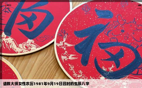 请教大师女性农历1981年9月19日丑时的生辰八字