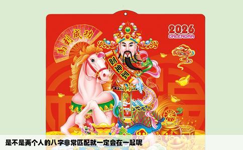 是不是两个人的八字非常匹配就一定会在一起呢