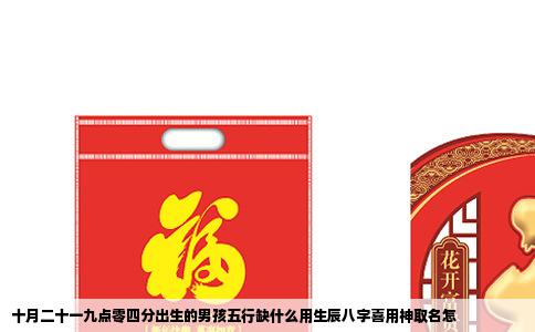 十月二十一九点零四分出生的男孩五行缺什么用生辰八字喜用神取名怎