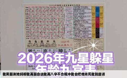 我男朋友她妈帮我两算命说我两八字不合相冲我会把他克死我到底该