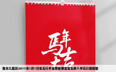 我女儿阳历2011年1月1日生五行齐全想根据宝宝生辰八字五行阴阳取