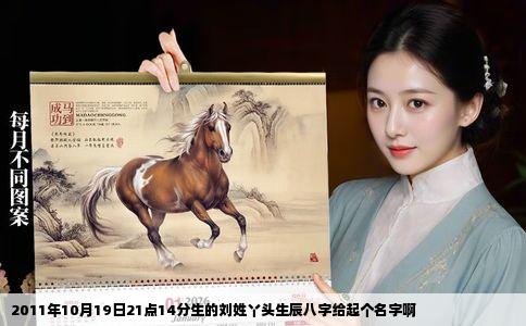 2011年10月19日21点14分生的刘姓丫头生辰八字给起个名字啊
