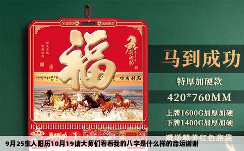 9月25生人阳历10月19请大师们看看我的八字是什么样的命运谢谢