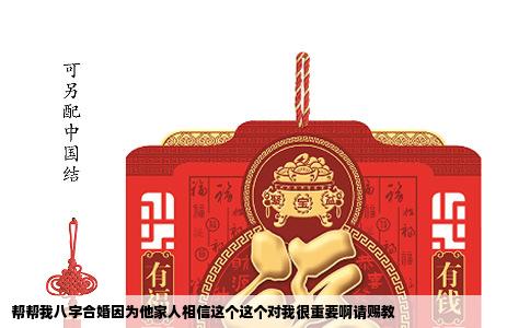 帮帮我八字合婚因为他家人相信这个这个对我很重要啊请赐教