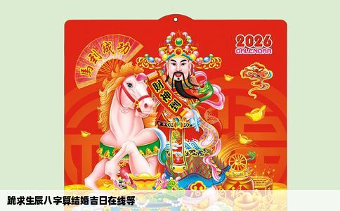 跪求生辰八字算结婚吉日在线等