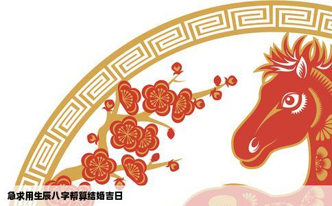 急求用生辰八字帮算结婚吉日