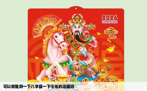 可以帮我测一下八字算一下今年的运程吗