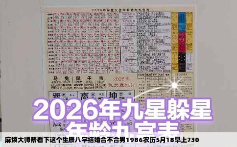 麻烦大师帮看下这个生辰八字结婚合不合男1986农历5月18早上730
