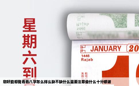 您好能帮我看看八字怎么样么缺不缺什么需要注意些什么十分感谢