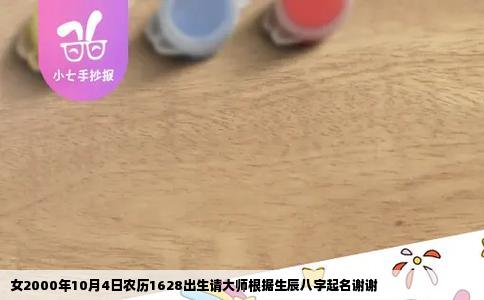 女2000年10月4日农历1628出生请大师根据生辰八字起名谢谢