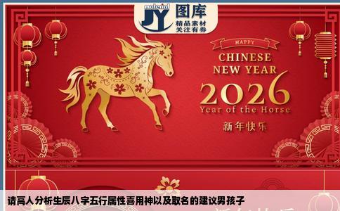 请高人分析生辰八字五行属性喜用神以及取名的建议男孩子