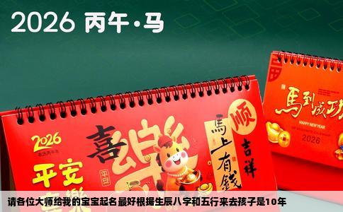 请各位大师给我的宝宝起名最好根据生辰八字和五行来去孩子是10年