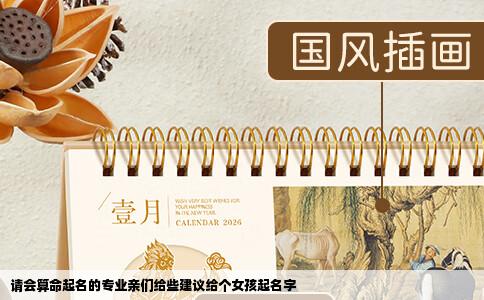 请会算命起名的专业亲们给些建议给个女孩起名字