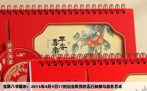 生辰八字解析：2015年4月9日17时出生男孩的五行缺憾与命名艺术