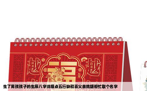 生了男孩孩子的生辰八字详细点五行缺和喜父亲姓胡帮忙取个名字