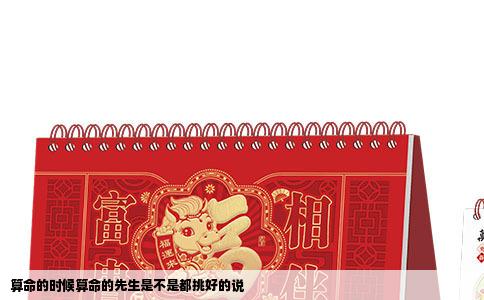 算命的时候算命的先生是不是都挑好的说