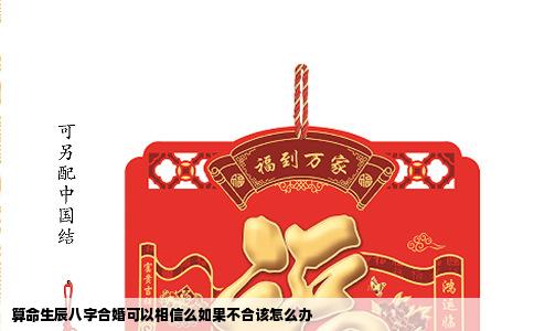 算命生辰八字合婚可以相信么如果不合该怎么办