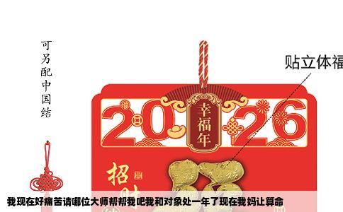 我现在好痛苦请哪位大师帮帮我吧我和对象处一年了现在我妈让算命