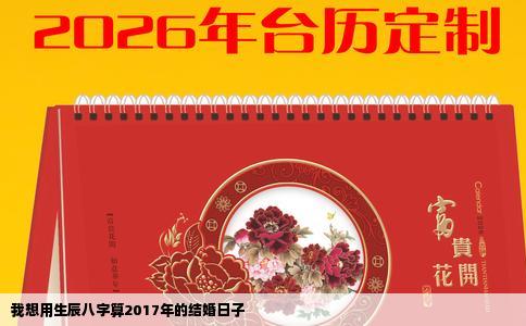 我想用生辰八字算2017年的结婚日子