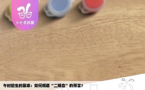 午时初生的困惑：如何规避“二婚命”的预言？